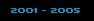 2001 - 2005